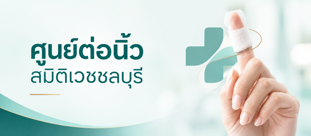 ศูนย์ต่อนิ้ว โรงพยาบาลสมิติเวช ชลบุรี